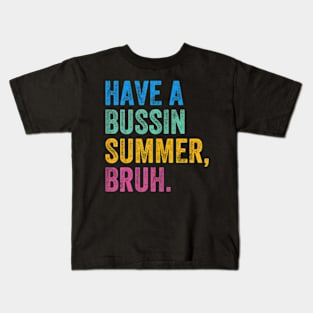 Have A Bussin Summer Bruh Teacher Last Day Of School Summer Kids T-Shirt